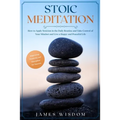 Stoic Meditation: How to Apply Stoicism in the Daily Routine and Take Control of Your Mindset and Live a Happy and Peaceful Life, Improv