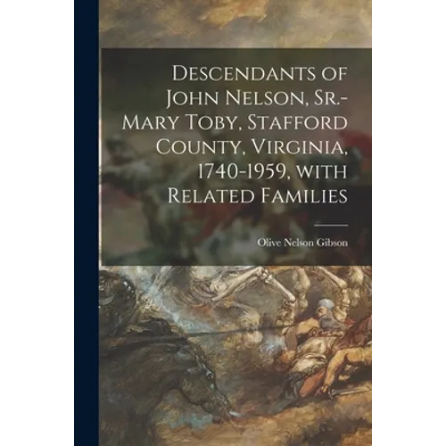 Descendants of John Nelson, Sr.-Mary Toby, Stafford County, Virginia, 1740-1959, With Related Families