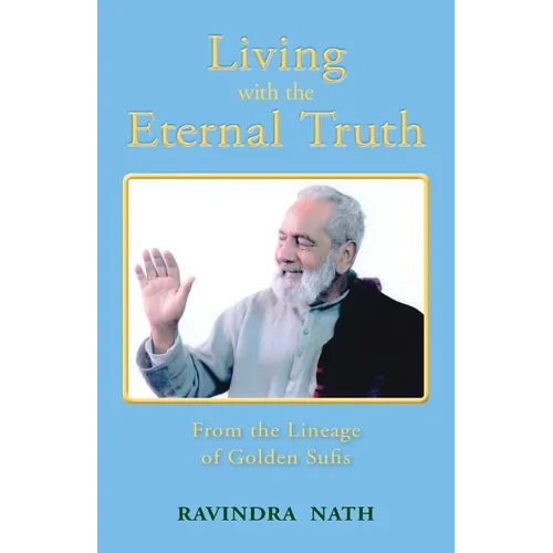 Living With the Eternal Truth: From the Lineage of Golden Sufis