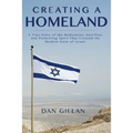 Creating a Homeland: A True Story of the Dedication, Sacrifice, And Pioneering Spirit That Created the Modern State of Israel