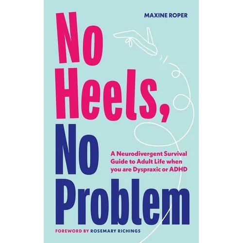 No Heels, No Problem: A Neurodivergent Survival Guide to Adult Life When You Are Dyspraxic or ADHD