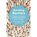 Breaking Barriers: 100 personal accounts of mental ill health, recovery, and connection