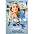 Intermittent Fasting for Women: Learn to Improve your Health. Step by Step Guide for Beginners, Start Your New Lifestyle & Weight Loss, for Women & Ov