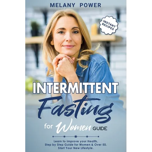 Intermittent Fasting for Women: Learn to Improve your Health. Step by Step Guide for Beginners, Start Your New Lifestyle & Weight Loss, for Women & Ov