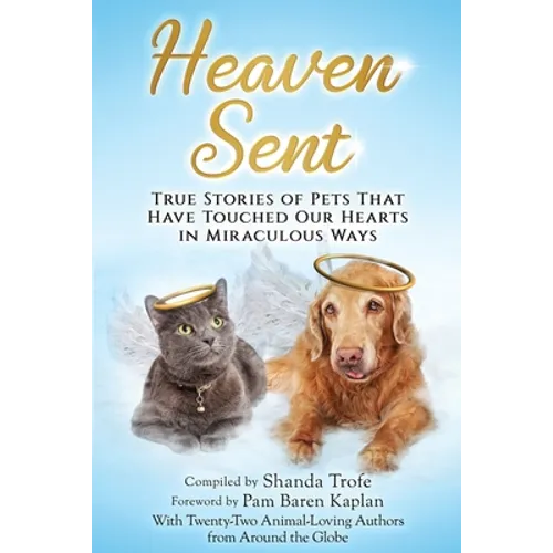 Heaven Sent: True Stories of Pets That Have Touched Our Hearts in Miraculous Ways