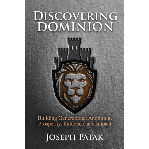 Discovering Dominion: Building Generational Anointing, Prosperity, Influence, and Impact - Paperback