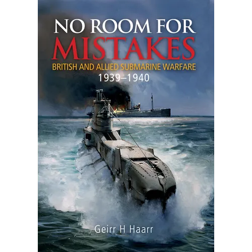 No Room for Mistakes: British and Allied Submarine Warfare, 1939-1940