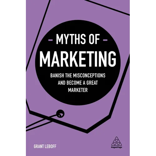Myths of Marketing: Banish the Misconceptions and Become a Great Marketer