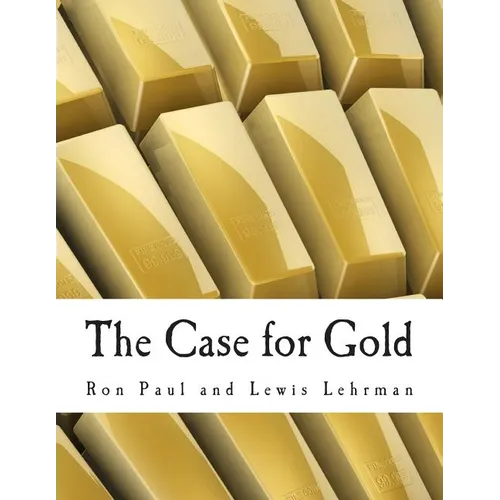 The Case for Gold (Large Print Edition): A Minority Report of the U.S. Gold Commission