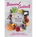 Botanical Cocktails: 50 Garden-To-Glass Beverages for Every Season