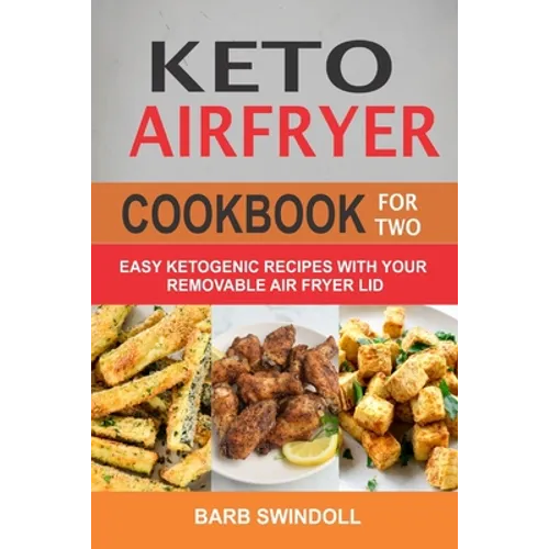 Keto Airfryer Cookbook For Two: Easy Ketogenic Recipes With Your Removable Air Fryer Lid