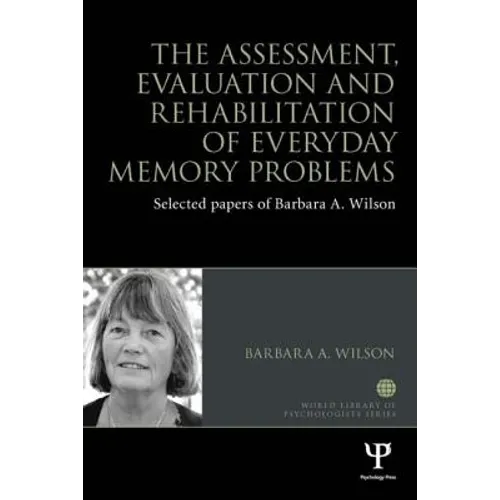 The Assessment, Evaluation and Rehabilitation of Everyday Memory Problems: Selected papers of Barbara A. Wilson