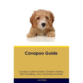 Cavapoo Guide Cavapoo Guide Includes: Cavapoo Training, Diet, Socializing, Care, Grooming, and More