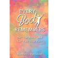 Every Body Remembers: Do "The Work" and Get Past Your Past