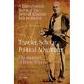 Traveler, Scholar, Political Adventurer: A Transylvanian Baron at the Birth of Albanian Independence: The Memoirs of Franz Nopcsa