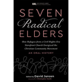 Seven Radical Elders: How Refugees from a Civil-Rights-Era Storefront Church Energized the Christian Community Movement, an Oral History