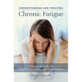 Understanding and Treating Chronic Fatigue: A Practical Guide for Patients, Families, and Practitioners
