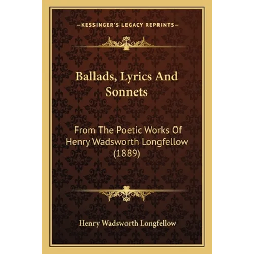Ballads, Lyrics And Sonnets: From The Poetic Works Of Henry Wadsworth Longfellow (1889)