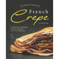 Flavorsome French Crepe Cookbook: A Detailed Cookbook Featuring Best 30 Crepe Recipes
