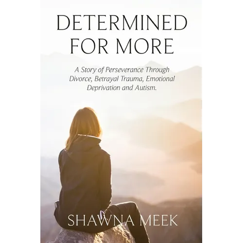 Determined for More: A Story of Perseverance Through Divorce, Betrayal Trauma, Emotional Deprivation and Autism