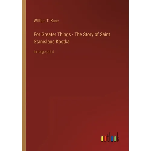 For Greater Things - The Story of Saint Stanislaus Kostka: in large print
