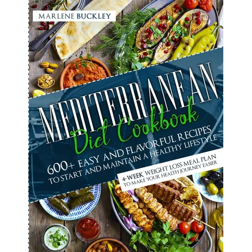 Mediterranean Diet Cookbook: 600+ Easy and Flavorful Recipes to Start and Maintain a Healthy Lifestyle. 4-Week Weight Loss Meal Plan to Make your Heal