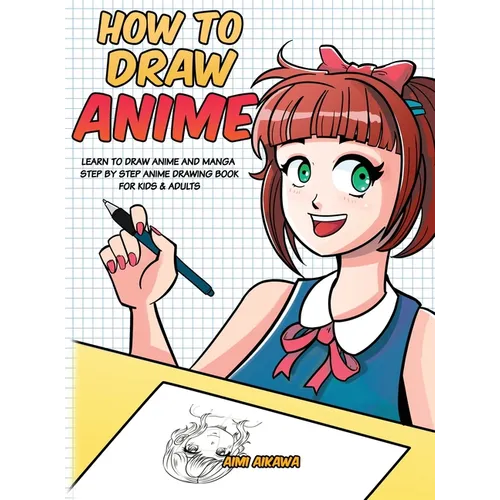How to Draw Anime: Learn to Draw Anime and Manga - Step by Step Anime Drawing Book for Kids & Adults