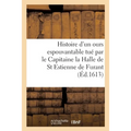 Histoire Prodigieuse d'Un Ours Monstrueusement Grand Et Espouvantable: Tué Par Le Capitaine La Halle de Sainct Estienne de Furant Au Bois de la Trappe
