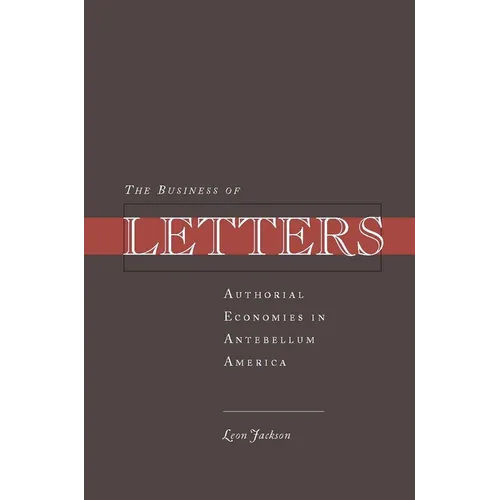 The Business of Letters: Authorial Economies in Antebellum America