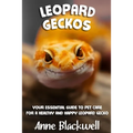 Leopard Geckos: Your Essential Guide to Pet Care for a Healthy and Happy Leopard Gecko