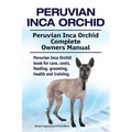 Peruvian Inca Orchid. Peruvian Inca Orchid Complete Owners Manual. Peruvian Inca Orchid book for care, costs, feeding, grooming, health and training.
