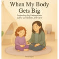 When My Body Gets Big: Support for Autistic, Sensitive, or Anxious Kids When Emotions Feel Too Big