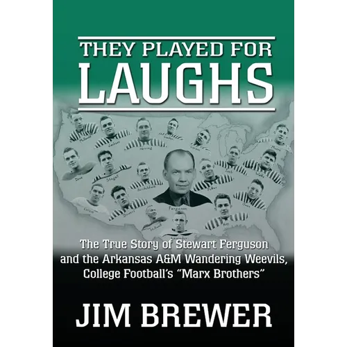 They Played for Laughs: The True Story of Stewart Ferguson and the Arkansas A&M Wandering Weevils, College Football's "Marx Brothers"