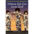 Where Did Our Love Go?: The Rise and Fall of the Motown Sound