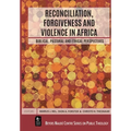 Reconciliation, Forgiveness and Violence in Africa: Biblical, Pastoral and Ethical Perspectives