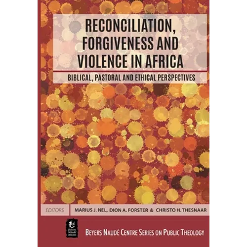 Reconciliation, Forgiveness and Violence in Africa: Biblical, Pastoral and Ethical Perspectives