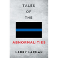 Tales of The Abnormalities: Untold True Stories of Police Agencies with Paranormal Activity and Strange Oddities