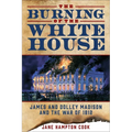 The Burning of the White House: James and Dolley Madison and the War of 1812