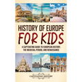 History of Europe for Kids: A Captivating Guide to European History, the Medieval Period, and Renaissance