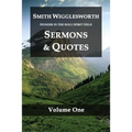 Smith Wigglesworth Pioneer in the Holy Spirit Field Volume One: Sermons & Quotes