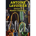 Antoine Lavoisier: Genius of Modern Chemistry