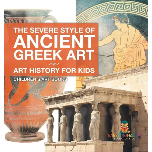 The Severe Style of Ancient Greek Art - Art History for Kids Children's Art Books