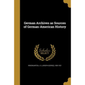 German Archives as Sources of German-American History