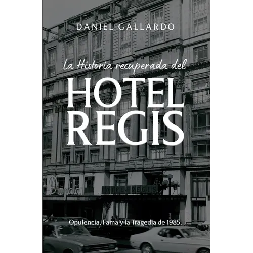 La historia recuperada del Hotel Regis: Opulencia, Fama y la Tragedia de 1985.
