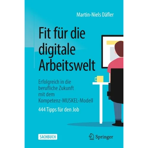 Fit Für Die Digitale Arbeitswelt: Erfolgreich in Die Berufliche Zukunft Mit Dem Kompetenz-Muskel-Modell