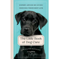 The Little Book of Dog Care: Expert Advice on Giving Your Dog Their Best Life