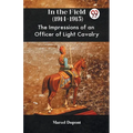 In The Field (1914-1915) The Impressions Of An Officer Of Light Cavalry