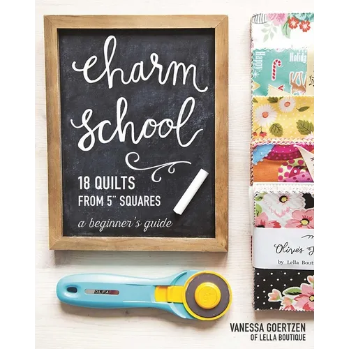 Charm School - 18 Quilts from 5 Squares: A Beginner's Guide