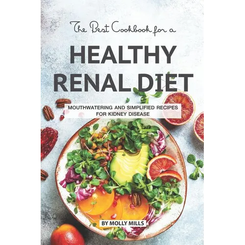 The Best Cookbook for a Healthy Renal Diet: Mouthwatering and Simplified Recipes For Kidney Disease