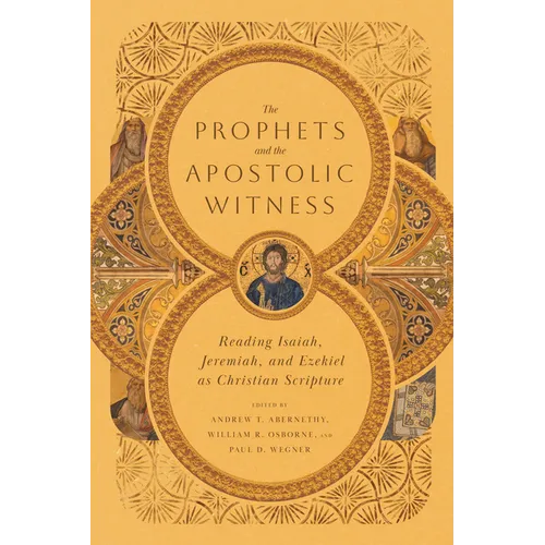 The Prophets and the Apostolic Witness: Reading Isaiah, Jeremiah, and Ezekiel as Christian Scripture